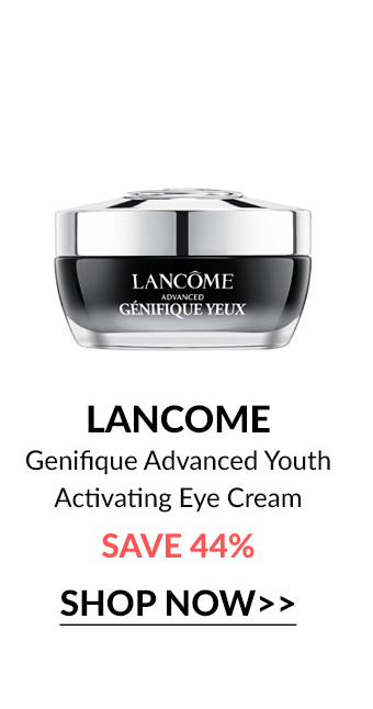  LANCOME Genifique Advanced Youth Activating Eye Cream SAVE 44% SHOP NOW 