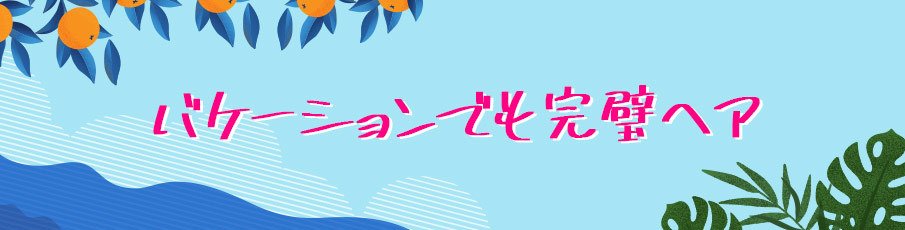 バケーションでも完璧ヘア