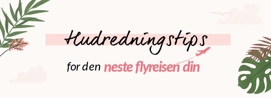 Til alle jetsettere! Hudredningstips for den neste flyreisen din