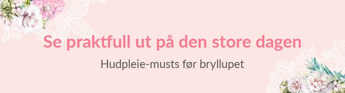 Se praktfull ut på den store dagen din! Hudpleie-musts før bryllupet