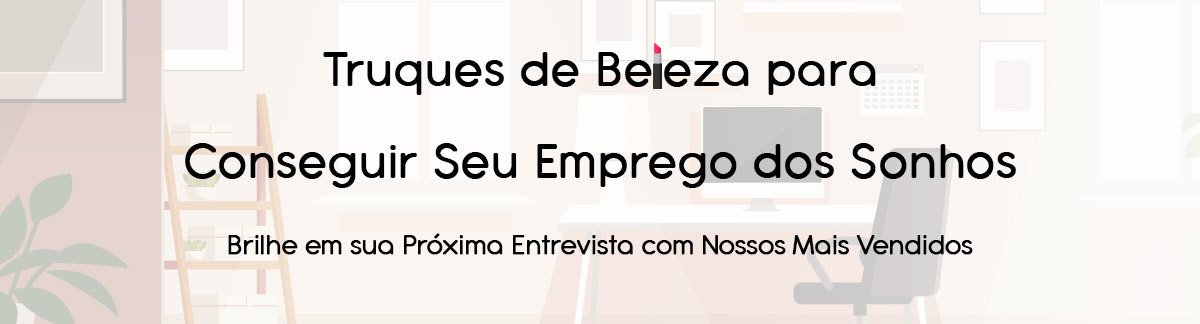 Truques de Beleza para Conseguir Seu trabalho dos Sonhos! Brilhe em sua próxima entrevista com nossos Mais Vendidos