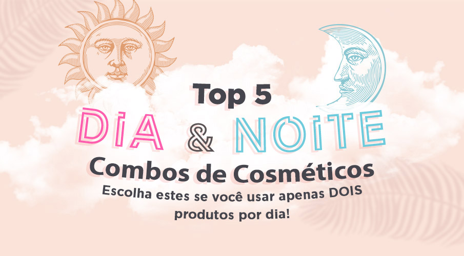 Os 5 Principais Combos Cosméticos Diurnos e Noturnos: escolha esses itens se você usar apenas DOIS produtos por dia!