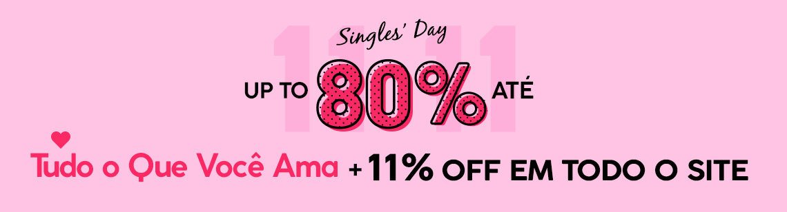 11.11 Singles' Day: Até 80% Off Em Tudo o Que Você Ama + 11% Off Em Todo o Site
